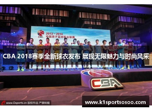 CBA 2018赛季全新球衣发布 展现无限魅力与时尚风采